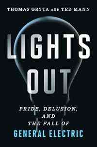 Lights Out: Pride, Delusion, and the Fall of General Electric